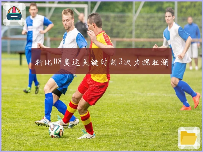 科比08奥运关键时刻3次力挽狂澜